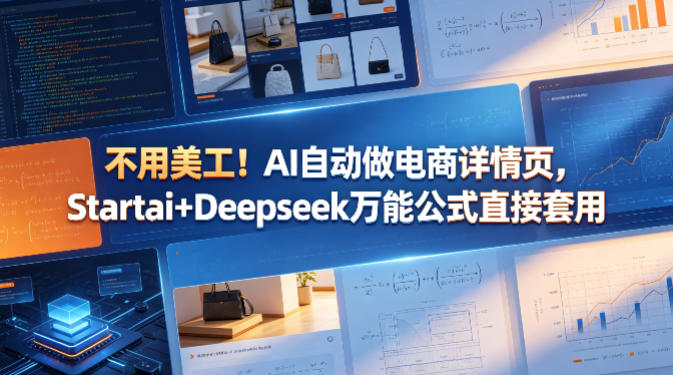 不用美工！AI自动做电商详情页，Startai+Deepseek万能公式直接套用-亿起创业网-副业兼职月入过万-自媒体、引流推广、网赚项目、短视频、技术教程等创业项目资源