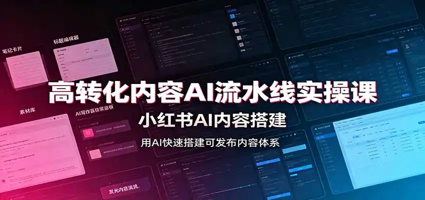 高转化内容AI流水线实操课：小红书AI内容搭建，Skill工具配置，转化内容生产-亿起创业网-副业兼职月入过万-自媒体、引流推广、网赚项目、短视频、技术教程等创业项目资源