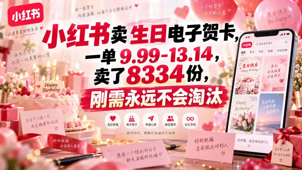 小红书卖生日电子贺卡，一单9.99-13.14，卖了8334份，刚需永远不会淘汰-亿起创业网-副业兼职月入过万-自媒体、引流推广、网赚项目、短视频、技术教程等创业项目资源