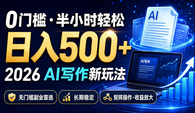 0门槛半小时轻松日入500+，2026AI写作新玩法，无门槛副业首选，长期稳定，矩阵操作收益放大【揭秘】-亿起创业网-副业兼职月入过万-自媒体、引流推广、网赚项目、短视频、技术教程等创业项目资源