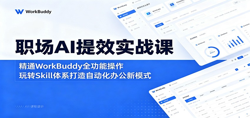 职场AI提效实战课：精通WorkBuddy全功能操作，玩转Skill体系打造自动化办公新模式-亿起创业网-副业兼职月入过万-自媒体、引流推广、网赚项目、短视频、技术教程等创业项目资源