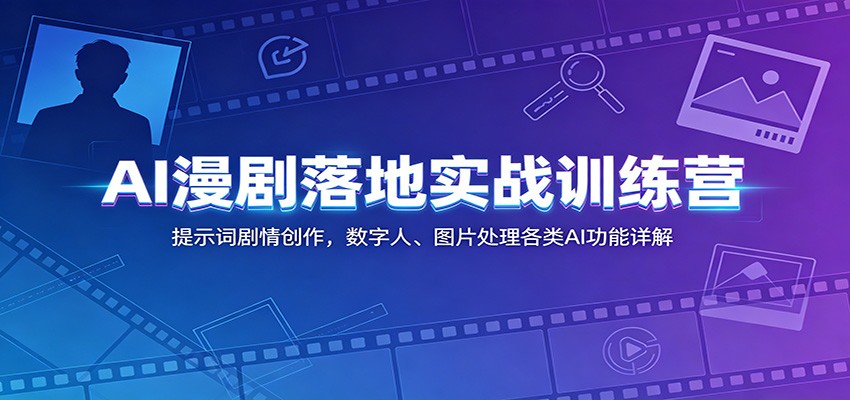 AI漫剧落地实战训练营：提示词剧情创作，数字人、图片处理各类AI功能详解-亿起创业网-副业兼职月入过万-自媒体、引流推广、网赚项目、短视频、技术教程等创业项目资源
