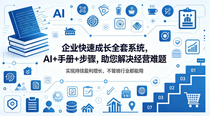 企业快速成长全套系统，AI+手册+步骤，助您解决经营难题，实现持续盈利增长，不管啥行业都能用-亿起创业网-副业兼职月入过万-自媒体、引流推广、网赚项目、短视频、技术教程等创业项目资源