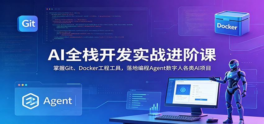 AI全栈开发实战进阶课：掌握Git、Docker工程工具，落地编程Agent数字人各类AI项目-亿起创业网-副业兼职月入过万-自媒体、引流推广、网赚项目、短视频、技术教程等创业项目资源