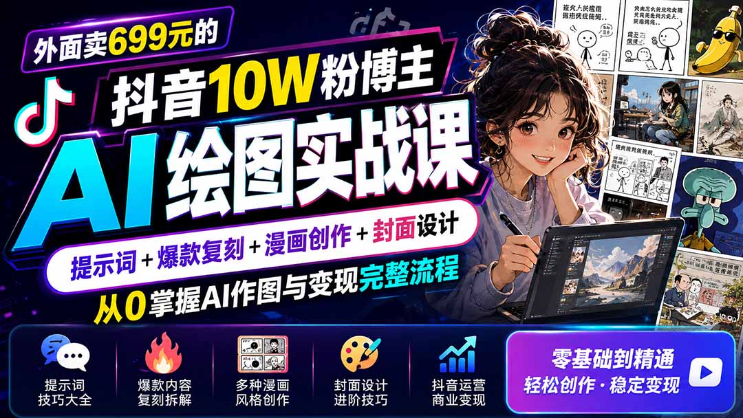 外面卖699元的抖音10W粉博主AI绘图实战课：提示词+爆款复刻+漫画创作+封面设计，从0掌握AI作图与变现完整流程-亿起创业网-副业兼职月入过万-自媒体、引流推广、网赚项目、短视频、技术教程等创业项目资源