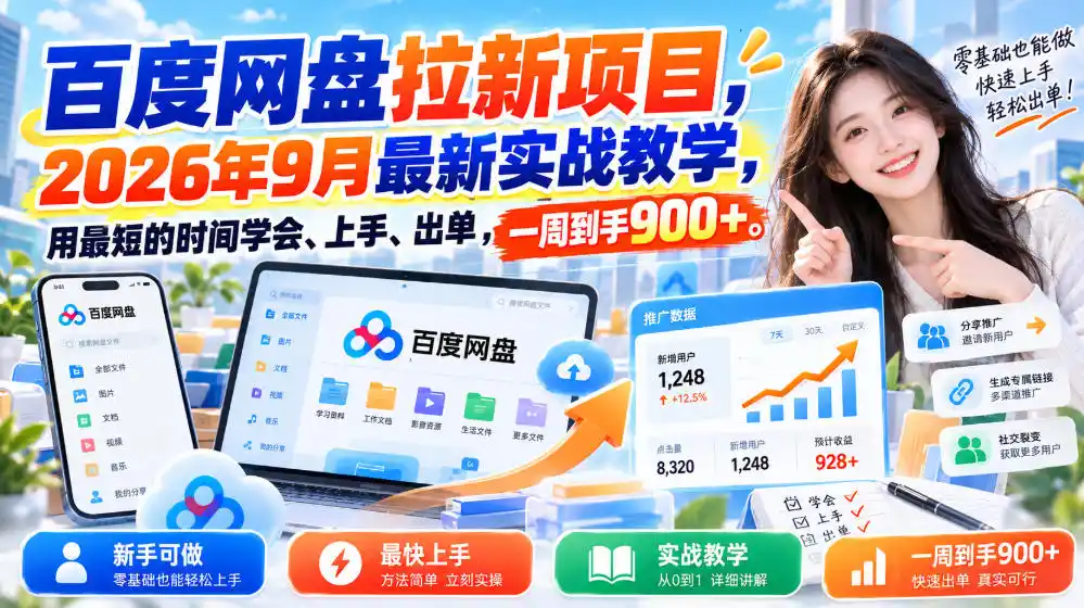 百度网盘拉新项目，2026年9月最新实战教学，用最短的时间学会、上手、出单，一周到手900+-亿起创业网-副业兼职月入过万-自媒体、引流推广、网赚项目、短视频、技术教程等创业项目资源
