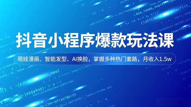 抖音小程序爆款玩法课，萌娃漫画、智能发型、AI换脸，掌握多种热门套路，月收入1.5w-亿佰盟网
