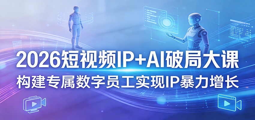 2026短视频IP+AI破局大课，构建专属数字员工实现IP暴力增长-亿佰盟网
