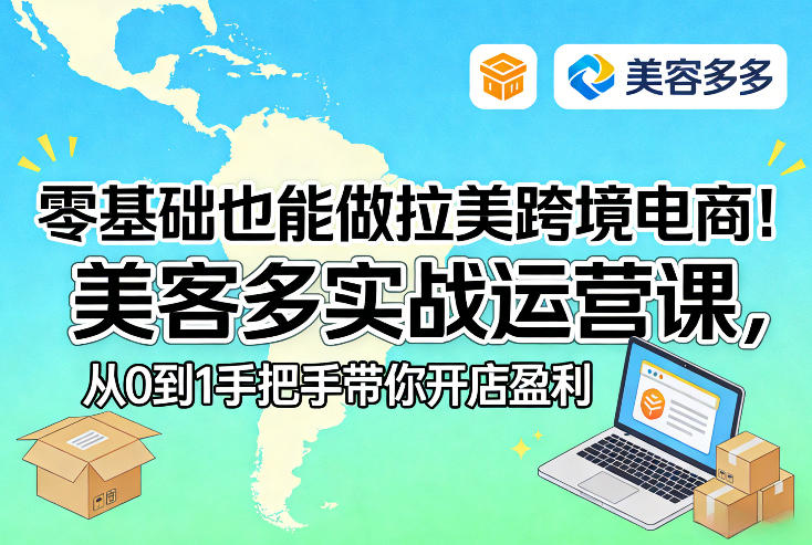 零基础也能做拉美跨境电商！美客多实战运营课，从0到1手把手带你开店盈利-亿佰盟网