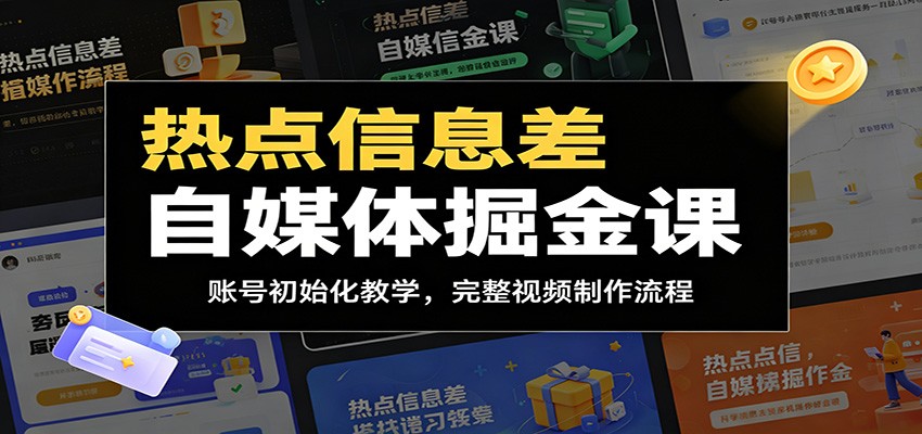 热点信息差自媒体掘金课：账号初始化教学，完整视频制作流程-亿起创业网-副业兼职月入过万-自媒体、引流推广、网赚项目、短视频、技术教程等创业项目资源