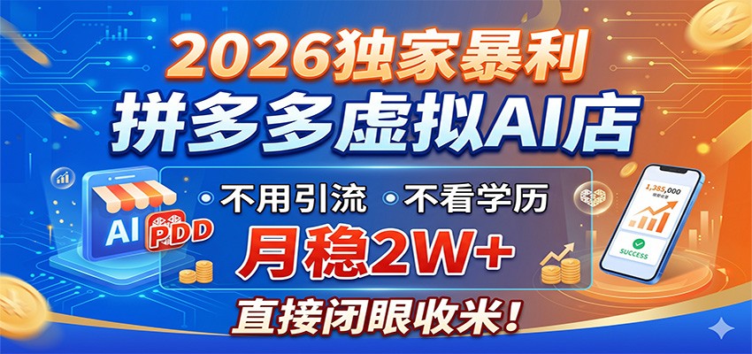 2026独家暴利，拼多多虚拟AI店，不用引流不看学历，月稳2W+，直接闭眼收米-亿起创业网-副业兼职月入过万-自媒体、引流推广、网赚项目、短视频、技术教程等创业项目资源