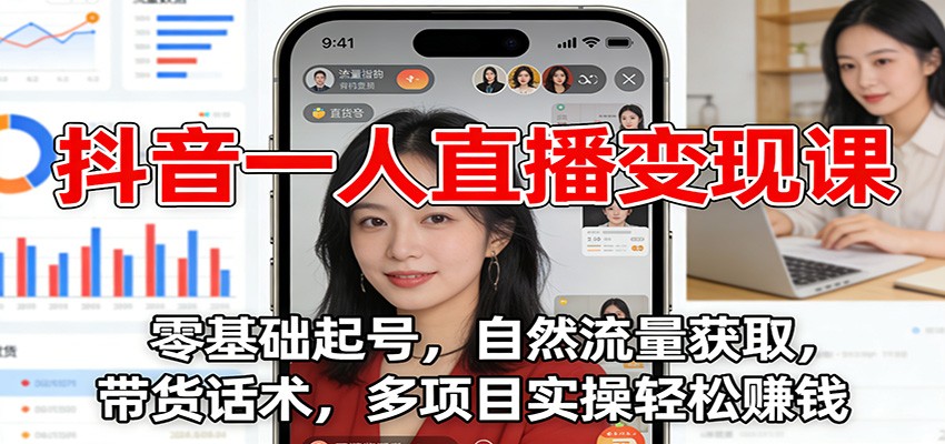抖音一人直播变现课：零基础起号，自然流量获取，带货话术，多项目实操轻松赚钱-亿佰盟网