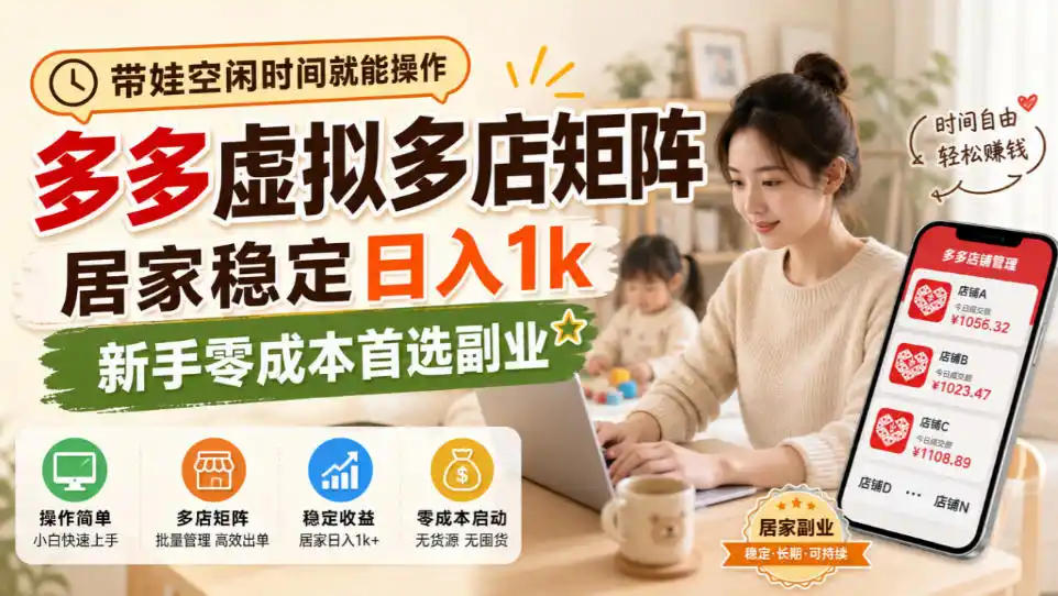 带娃空闲时间就能操作，多多虚拟多店矩阵，居家稳定日入1k，新手零成本首选副业-亿起创业网-副业兼职月入过万-自媒体、引流推广、网赚项目、短视频、技术教程等创业项目资源
