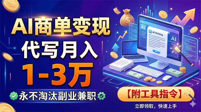 AI商单变现，靠代写月入1-3万，永不淘汰副业兼职【附工具指令】-亿起创业网-副业兼职月入过万-自媒体、引流推广、网赚项目、短视频、技术教程等创业项目资源