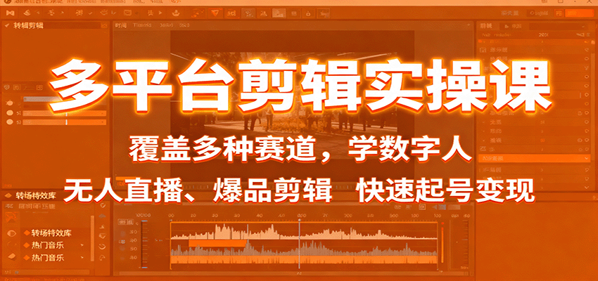 多平台剪辑实操课：覆盖多种赛道，学数字人、无人直播、爆品剪辑，快速起号变现-亿佰盟网