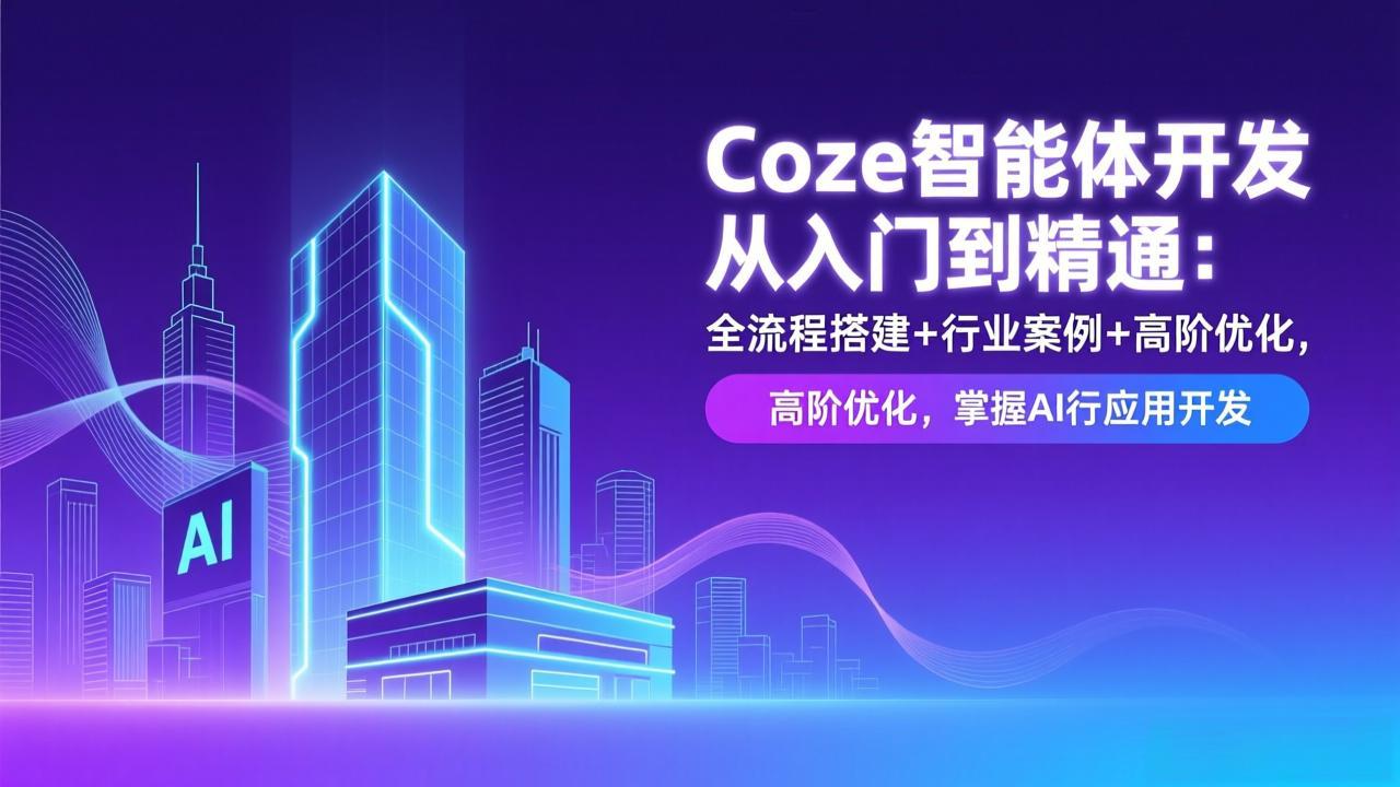 Coze智能体开发从入门到精通：全流程搭建+行业案例+高阶优化，掌握AI应用开发-亿佰盟网