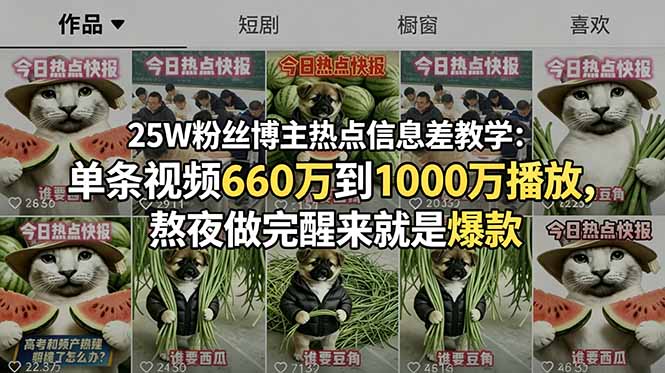 25W粉丝博主热点信息差教学：单条视频660万到1000万播放，熬夜做完醒来就是爆款-亿起创业网-副业兼职月入过万-自媒体、引流推广、网赚项目、短视频、技术教程等创业项目资源