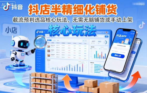 抖店半精细化铺货，截流预判选品核心玩法，无需无脑铺货或手动上架(更新9月)-亿佰盟网