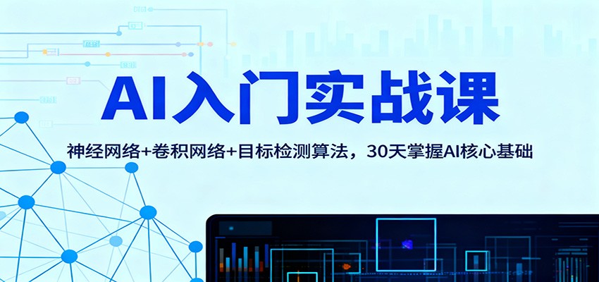 AI入门实战课：神经网络+卷积网络+目标检测算法，30天掌握AI核心基础-亿佰盟网