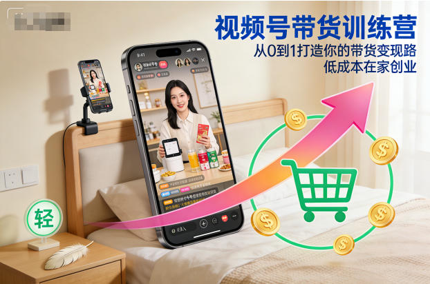 视频号带货训练营，从0到1打造你的带货变现路，低成本在家创业-亿佰盟网