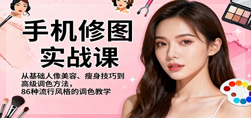 手机修图实战课，从基础人像美容、瘦身技巧到高级调色方法，86种流行风格的调色教学-亿佰盟网