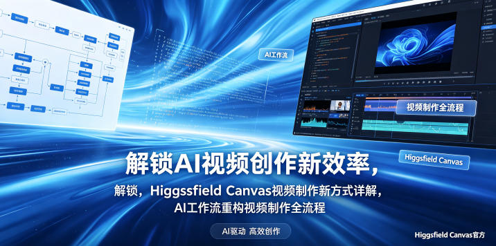 解锁AI视频创作新效率，Higgsfield Canvas视频制作新方式详解，AI工作流重构视频制作全流程-亿起创业网-副业兼职月入过万-自媒体、引流推广、网赚项目、短视频、技术教程等创业项目资源