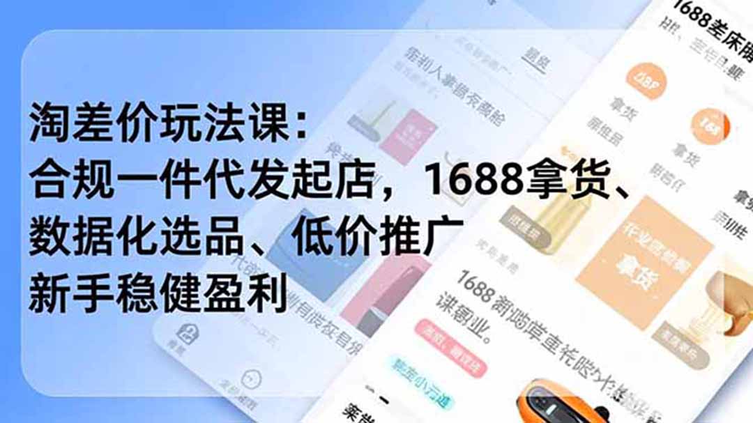 淘差价玩法课：合规一件代发起店，1688拿货、数据化选品、低价推广，新手稳健盈利(更新6月-亿起创业网-副业兼职月入过万-自媒体、引流推广、网赚项目、短视频、技术教程等创业项目资源