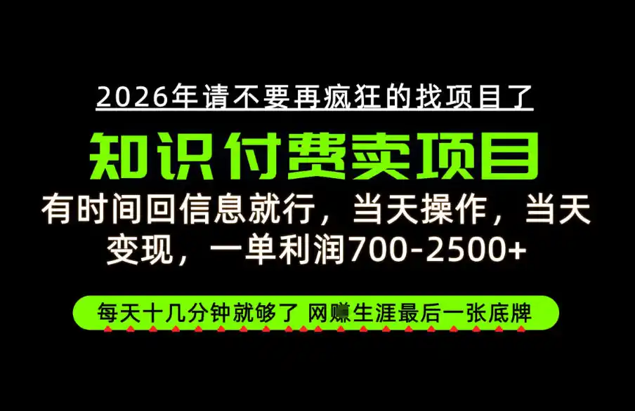 有时间回信息就行,一单利润700-2.5k+,知识付费卖项目,网创生涯的最后一张底牌!【揭秘】 有时间回信息就行,一单利润700-2.5k+,知识付费卖项目,网创生涯的最后一张底牌!【揭秘】