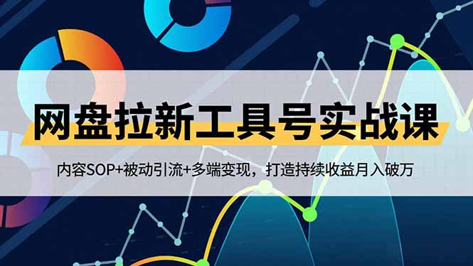 网盘拉新工具号实战课，内容SOP+被动引流+多端变现，打造持续收益月入破万-亿佰盟网