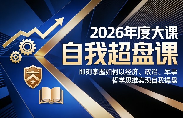 2026年度大课《自我超盘课》，即刻掌握如何以经济、政治、军事、哲学思维实现自我操盘-亿佰盟网