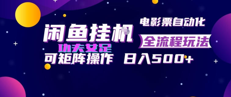 闲鱼挂G卖电影票自动全流程玩法，可矩阵操作，轻松日入500+【揭秘】-亿起创业网-副业兼职月入过万-自媒体、引流推广、网赚项目、短视频、技术教程等创业项目资源