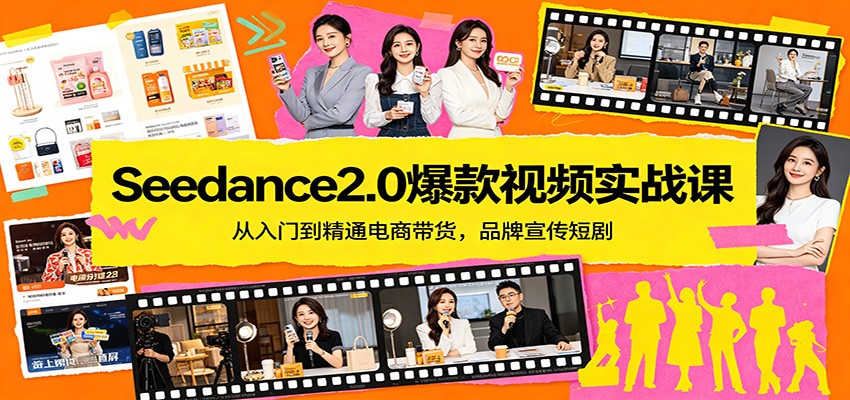 Seedance2.0爆款视频实战课：从入门到精通电商带货，品牌宣传短剧-亿起创业网-副业兼职月入过万-自媒体、引流推广、网赚项目、短视频、技术教程等创业项目资源