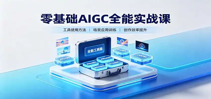 零基础AIGC全能实战课：覆盖绘画、影音、PPT、小说多场景AI创作-亿起创业网-副业兼职月入过万-自媒体、引流推广、网赚项目、短视频、技术教程等创业项目资源