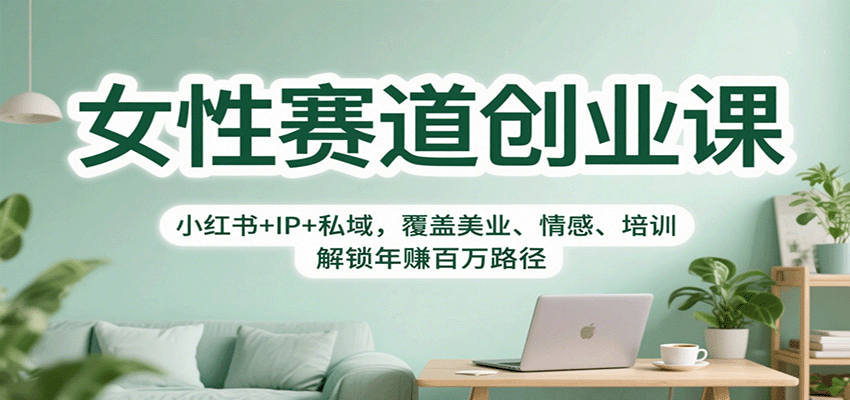 女性赛道创业课：小红书+IP+私域，覆盖美业、情感、培训，解锁年赚百万路径-亿佰盟网