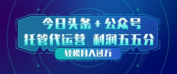 今日头条+公众号双重代运营模式，每天花费十分钟发布，单日稳定变现3张+【揭秘】-亿佰盟网