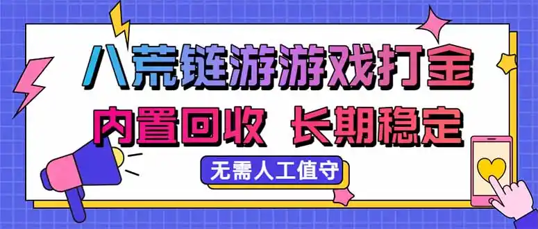 八荒链游，游戏打金，内置回收，无需人工值守，长期稳定收益-亿起创业网-副业兼职月入过万-自媒体、引流推广、网赚项目、短视频、技术教程等创业项目资源