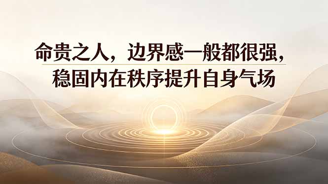 付费文章：命贵之人，边界感一般都很强，稳固内在秩序提升自身气场-亿起创业网-副业兼职月入过万-自媒体、引流推广、网赚项目、短视频、技术教程等创业项目资源