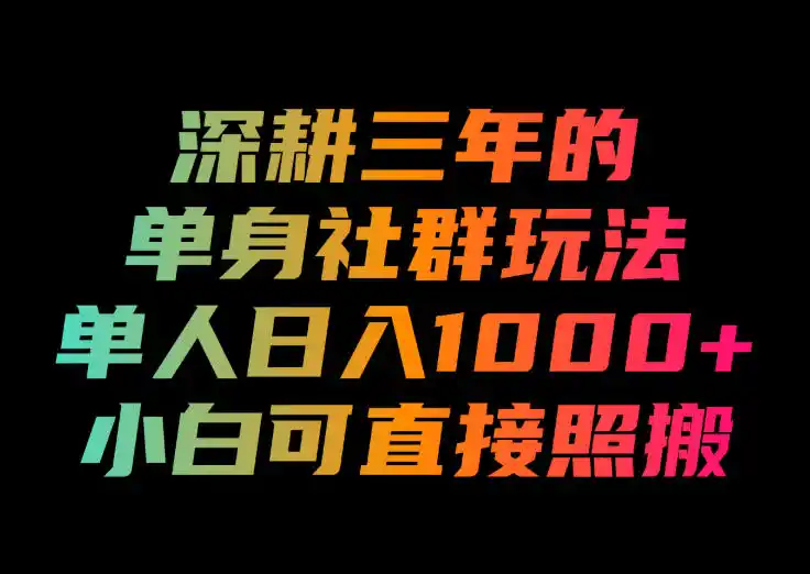 深耕三年的单身社群玩法，单人日入1000+，小白可直接照搬！【揭秘】-亿起创业网-副业兼职月入过万-自媒体、引流推广、网赚项目、短视频、技术教程等创业项目资源