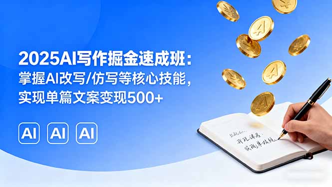 2025AI写作掘金速成班：掌握AI改写/仿写等核心技能，实现单篇文案变现500+-亿佰盟网