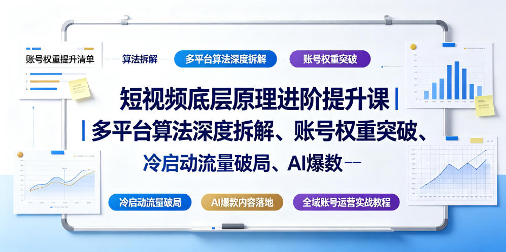 短视频底层原理进阶提升课｜多平台算法深度拆解、账号权重突破、冷启动流量破局、AI爆款内容落地与全域账号运营实战教程-亿起创业网-副业兼职月入过万-自媒体、引流推广、网赚项目、短视频、技术教程等创业项目资源
