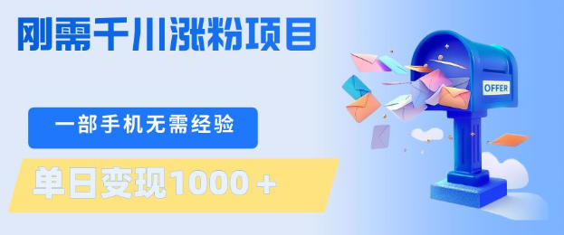 刚需千川涨粉项目，一部手机无需技术，单日变现1k+，当天做当天见收益【揭秘】-亿起创业网-副业兼职月入过万-自媒体、引流推广、网赚项目、短视频、技术教程等创业项目资源