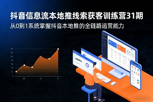抖音信息流本地推线索获客训练营31期，从0到1系统掌握抖音本地推的全链路运营能力-亿佰盟网