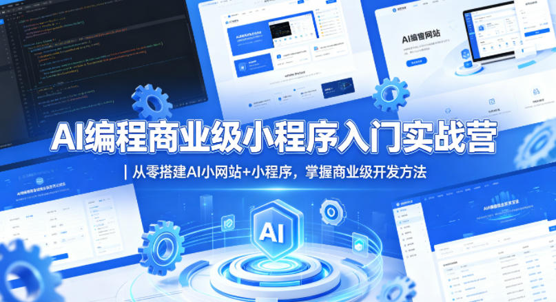 AI编程商业级小程序入门实战营｜从零搭建AI小网站+小程序，掌握商业级开发方法-亿起创业网-副业兼职月入过万-自媒体、引流推广、网赚项目、短视频、技术教程等创业项目资源