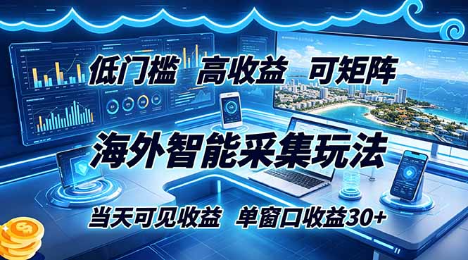 海外智能采集玩法，低门槛高单价可矩阵，当天可见收益，单窗口30+-亿起创业网-副业兼职月入过万-自媒体、引流推广、网赚项目、短视频、技术教程等创业项目资源