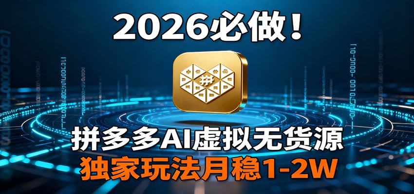 2026 必做！拼多多 AI 虚拟无货源，独家玩法月稳 1-2W-亿佰盟网