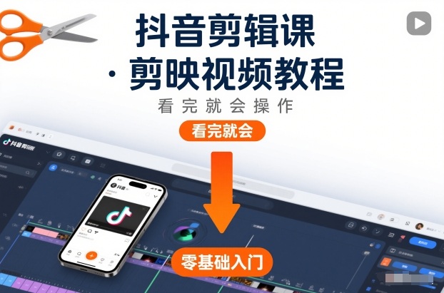 抖音剪辑课，剪映视频教程，看完就会操作-亿佰盟网