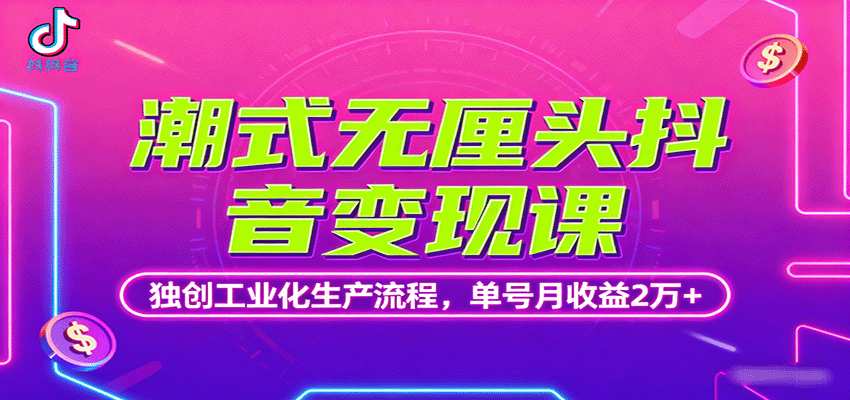 潮式无厘头抖音变现课，独创工业化生产流程，单号月收益2万+-亿佰盟网