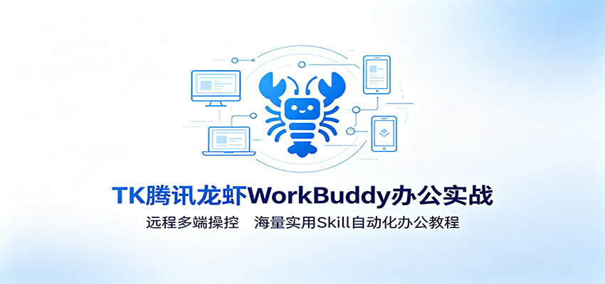 MK腾讯龙虾WorkBuddy办公实战：远程多端操控，海量实用Skill自动化办公教程-亿起创业网-副业兼职月入过万-自媒体、引流推广、网赚项目、短视频、技术教程等创业项目资源