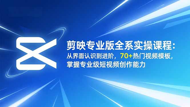 剪映专业版全系实操课程:从界面认识到进阶,70+热门视频模板,掌握专业级短视频创作能力-亿佰盟网