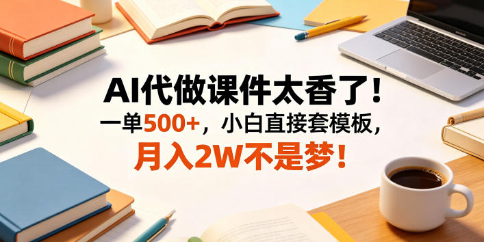 AI代做课件太香了！一单500+，小白直接套模板，月入2W不是梦！【揭秘】-亿起创业网-副业兼职月入过万-自媒体、引流推广、网赚项目、短视频、技术教程等创业项目资源